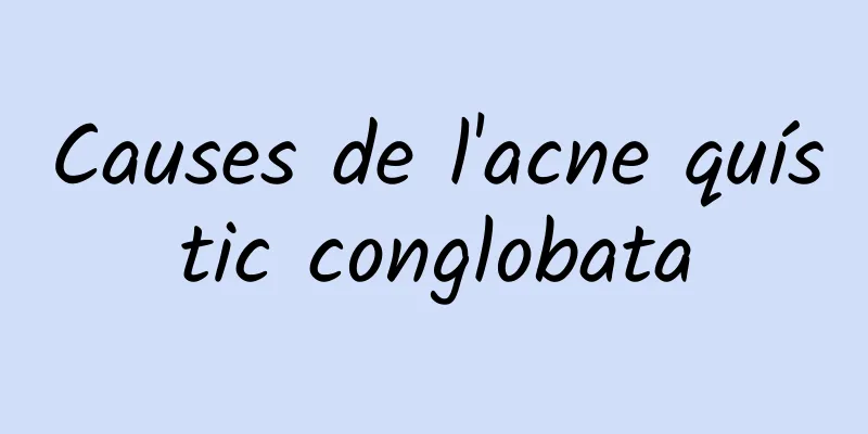 Causes de l'acne quístic conglobata