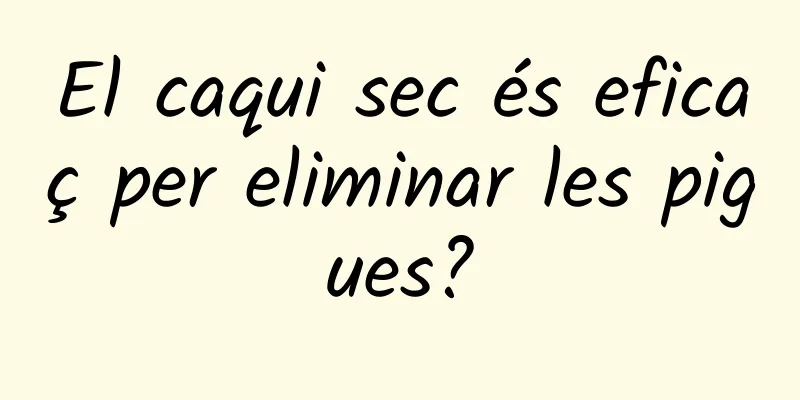 El caqui sec és eficaç per eliminar les pigues?