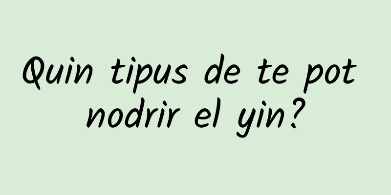 Quin tipus de te pot nodrir el yin?