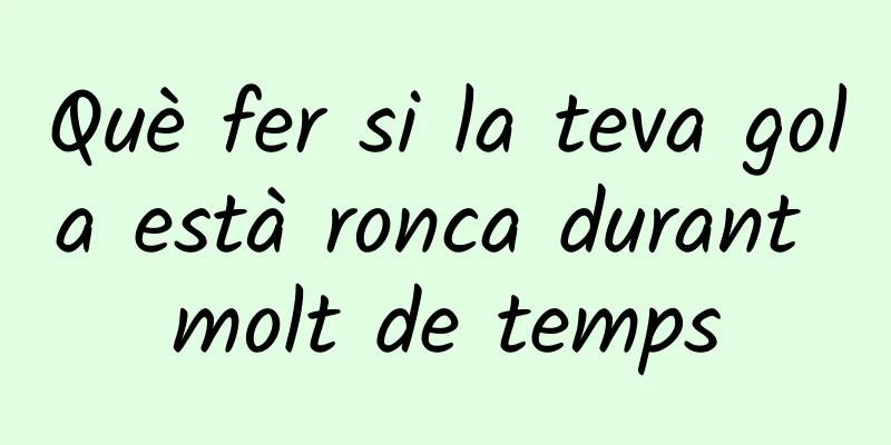 Què fer si la teva gola està ronca durant molt de temps