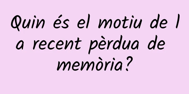 Quin és el motiu de la recent pèrdua de memòria?