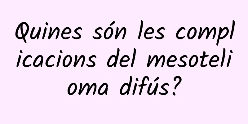Quines són les complicacions del mesotelioma difús?