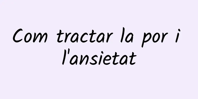 Com tractar la por i l'ansietat