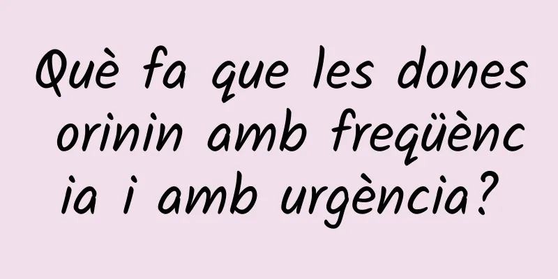 Què fa que les dones orinin amb freqüència i amb urgència?