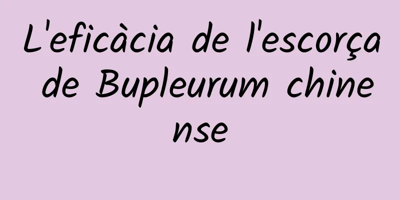 L'eficàcia de l'escorça de Bupleurum chinense