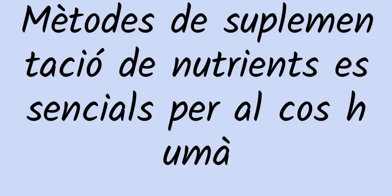 Mètodes de suplementació de nutrients essencials per al cos humà