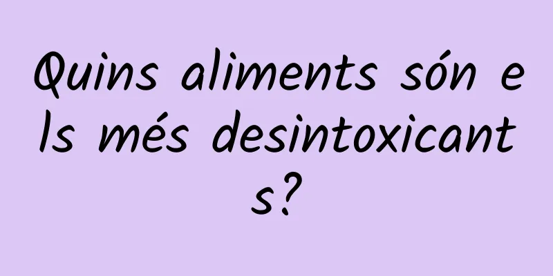 Quins aliments són els més desintoxicants?