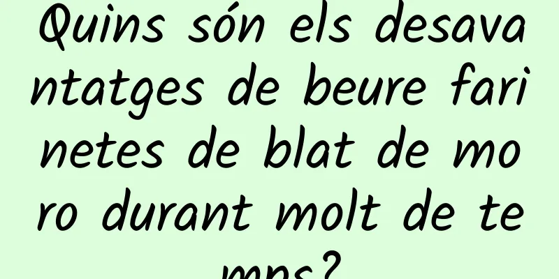 Quins són els desavantatges de beure farinetes de blat de moro durant molt de temps?