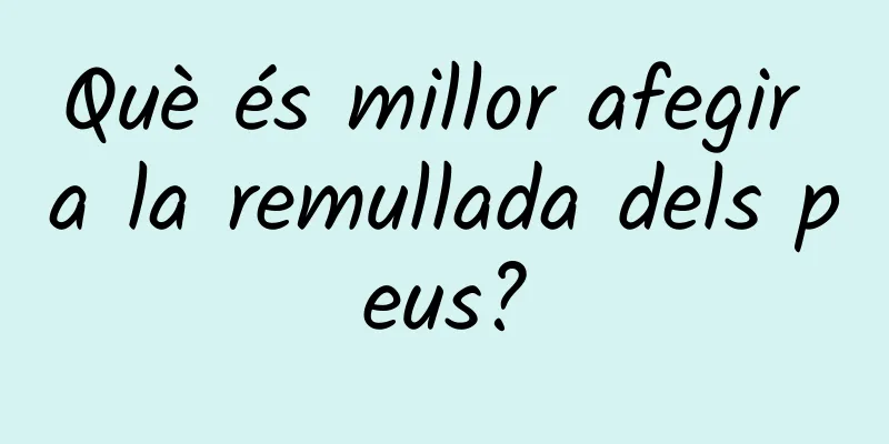 Què és millor afegir a la remullada dels peus?