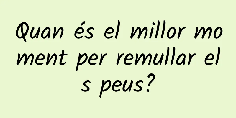 Quan és el millor moment per remullar els peus?