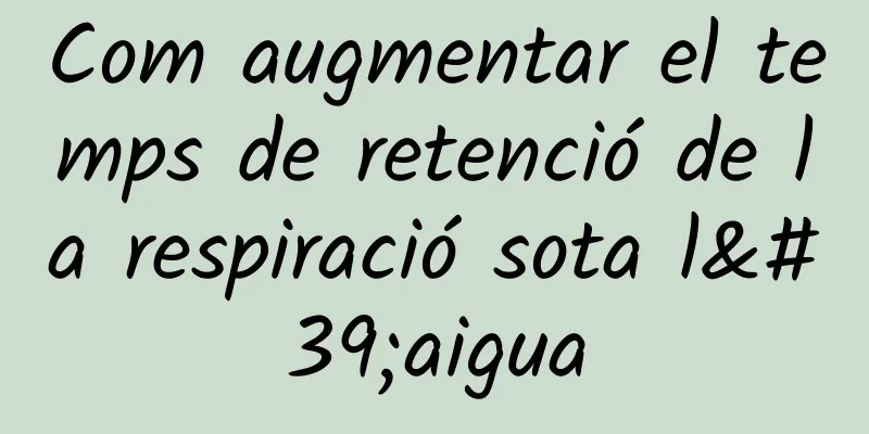 Com augmentar el temps de retenció de la respiració sota l'aigua
