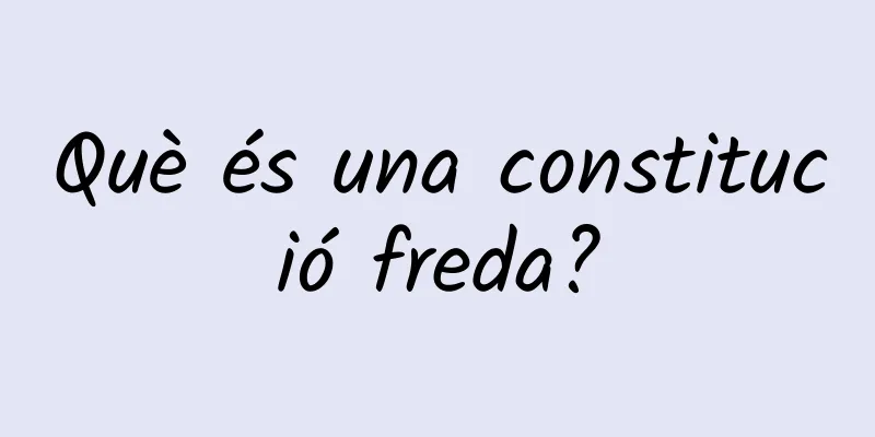 Què és una constitució freda?