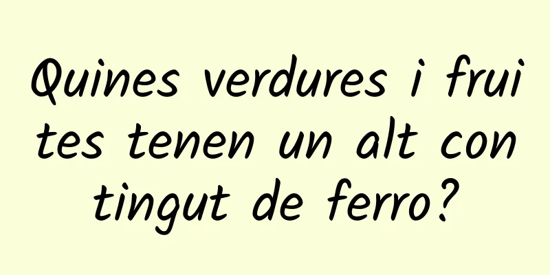 Quines verdures i fruites tenen un alt contingut de ferro?