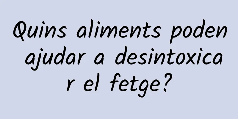 Quins aliments poden ajudar a desintoxicar el fetge?