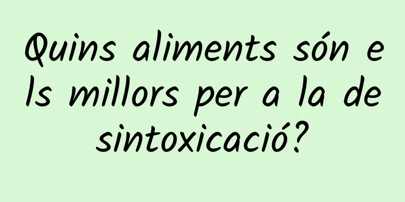 Quins aliments són els millors per a la desintoxicació?