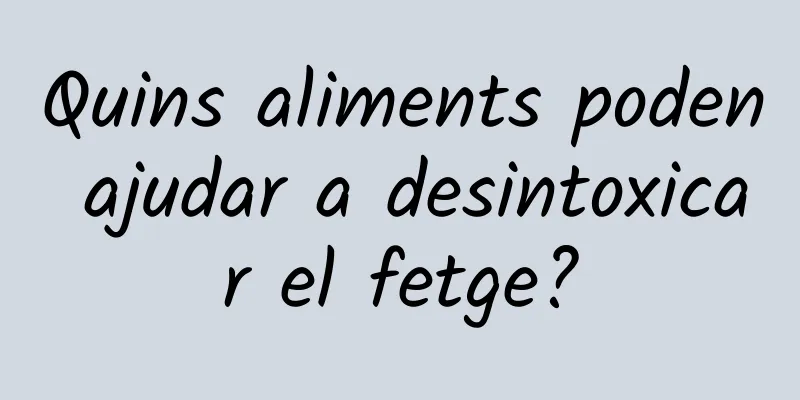 Quins aliments poden ajudar a desintoxicar el fetge?