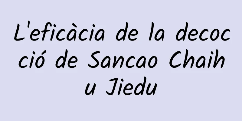 L'eficàcia de la decocció de Sancao Chaihu Jiedu