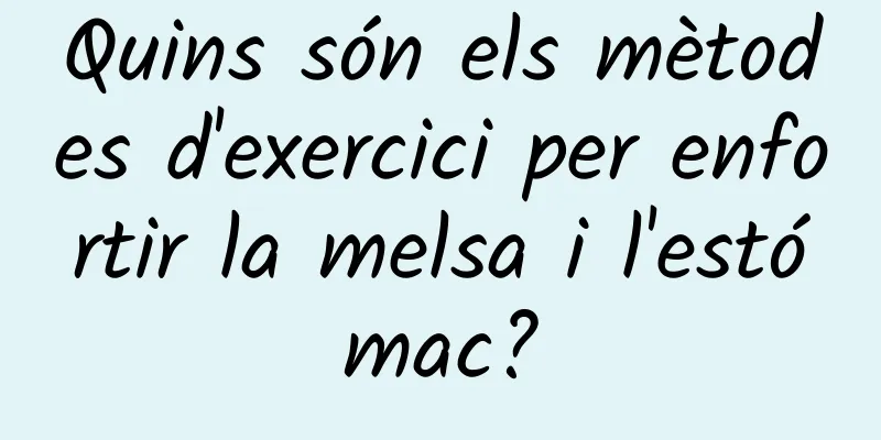 Quins són els mètodes d'exercici per enfortir la melsa i l'estómac?