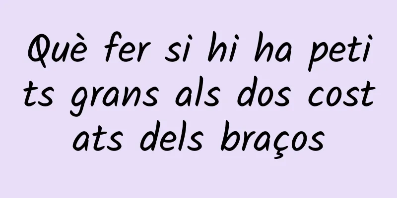 Què fer si hi ha petits grans als dos costats dels braços