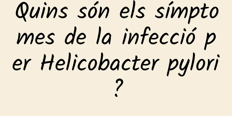 Quins són els símptomes de la infecció per Helicobacter pylori?