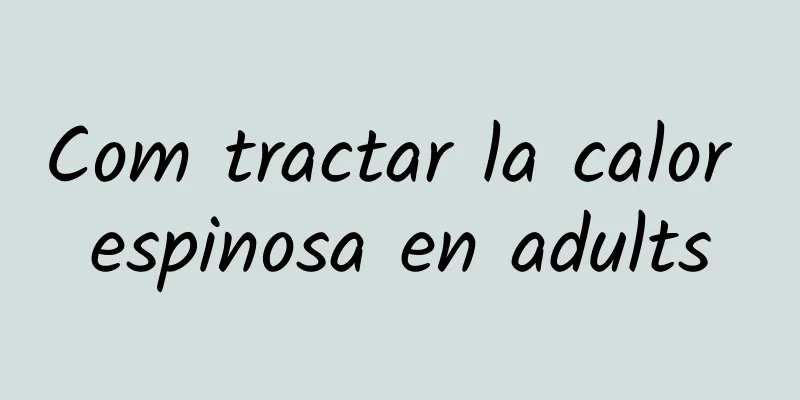 Com tractar la calor espinosa en adults