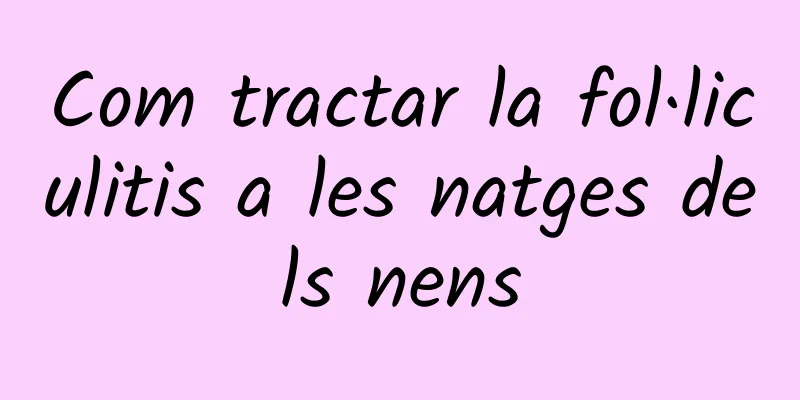 Com tractar la fol·liculitis a les natges dels nens