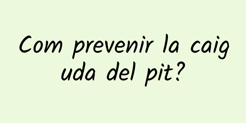 Com prevenir la caiguda del pit?