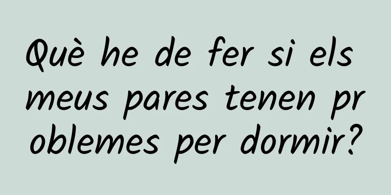 Què he de fer si els meus pares tenen problemes per dormir?