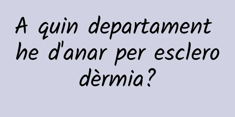 A quin departament he d'anar per esclerodèrmia?