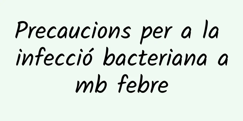Precaucions per a la infecció bacteriana amb febre