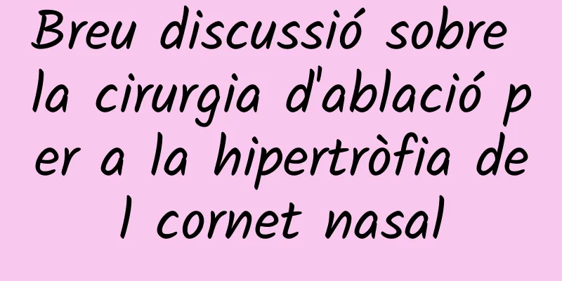 Breu discussió sobre la cirurgia d'ablació per a la hipertròfia del cornet nasal