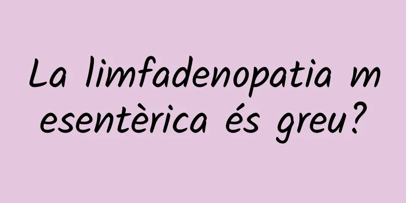 La limfadenopatia mesentèrica és greu?