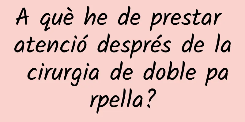 A què he de prestar atenció després de la cirurgia de doble parpella?
