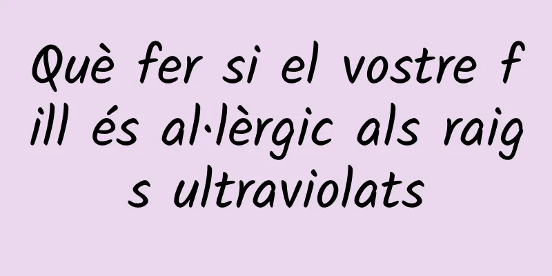 Què fer si el vostre fill és al·lèrgic als raigs ultraviolats