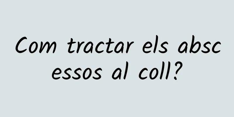 Com tractar els abscessos al coll?