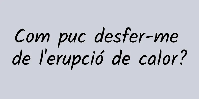 Com puc desfer-me de l'erupció de calor?