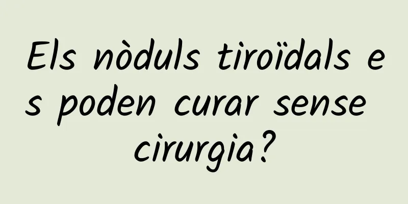 Els nòduls tiroïdals es poden curar sense cirurgia?