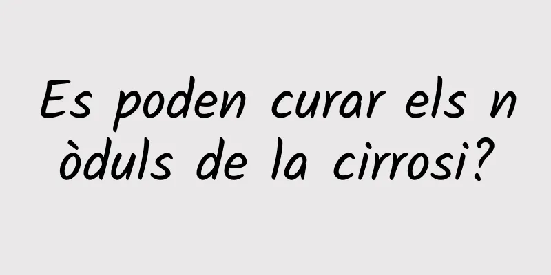 Es poden curar els nòduls de la cirrosi?
