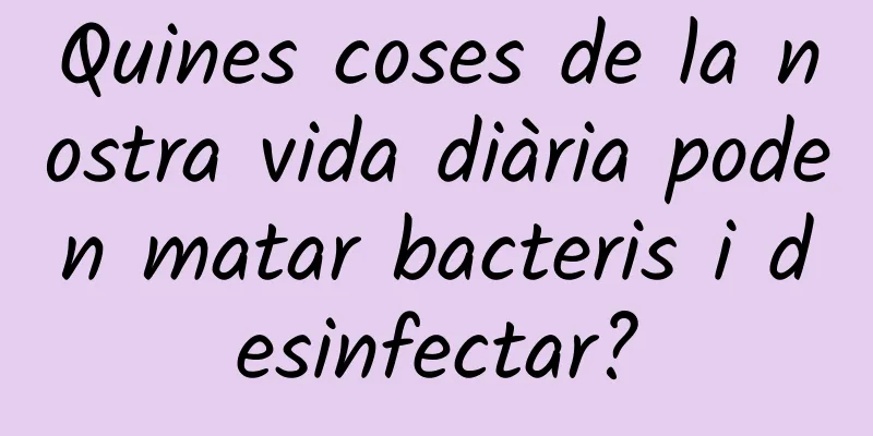Quines coses de la nostra vida diària poden matar bacteris i desinfectar?