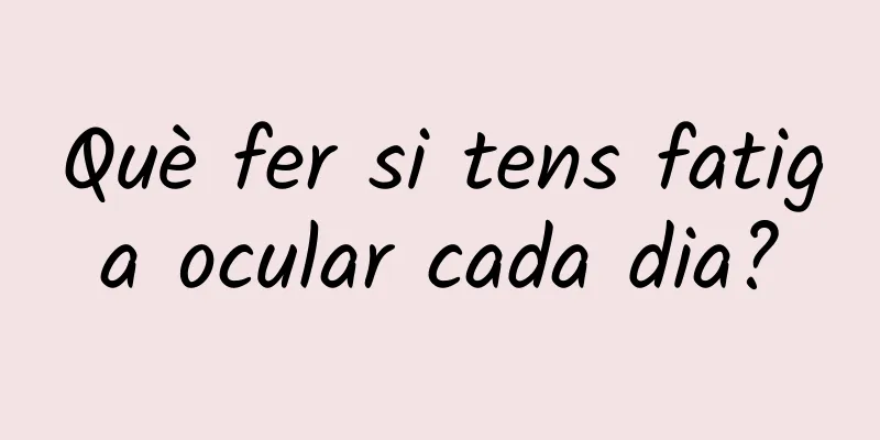 Què fer si tens fatiga ocular cada dia?