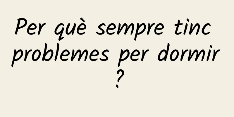 Per què sempre tinc problemes per dormir?