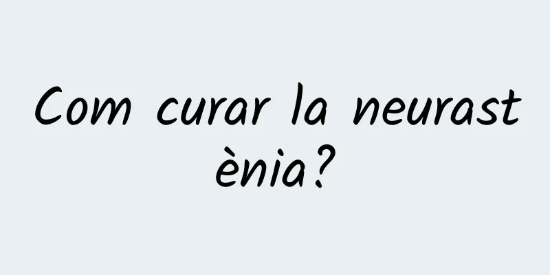 Com curar la neurastènia?