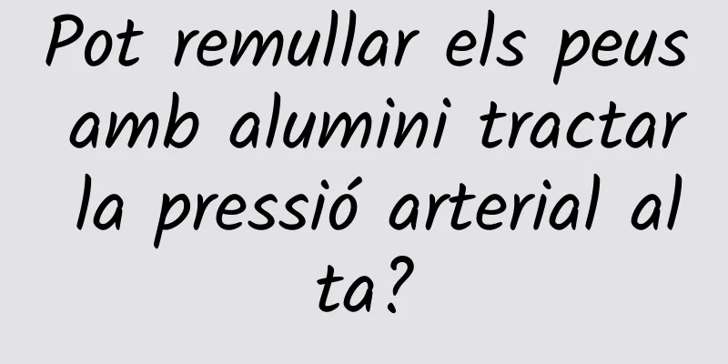 Pot remullar els peus amb alumini tractar la pressió arterial alta?