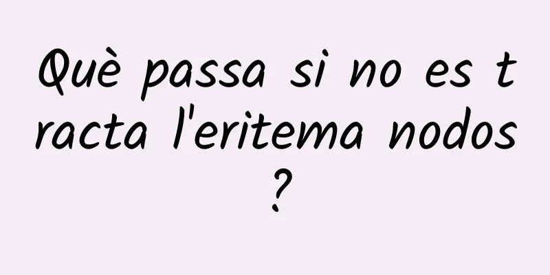 Què passa si no es tracta l'eritema nodos?