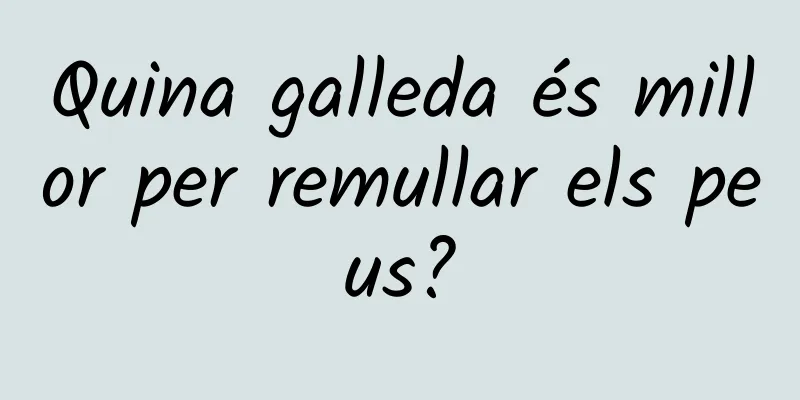 Quina galleda és millor per remullar els peus?