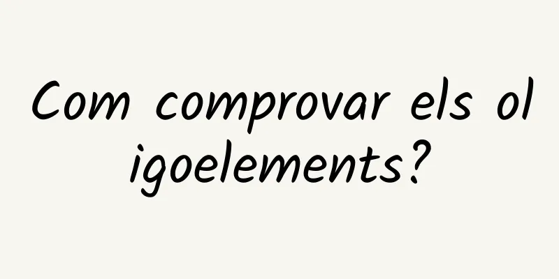 Com comprovar els oligoelements?