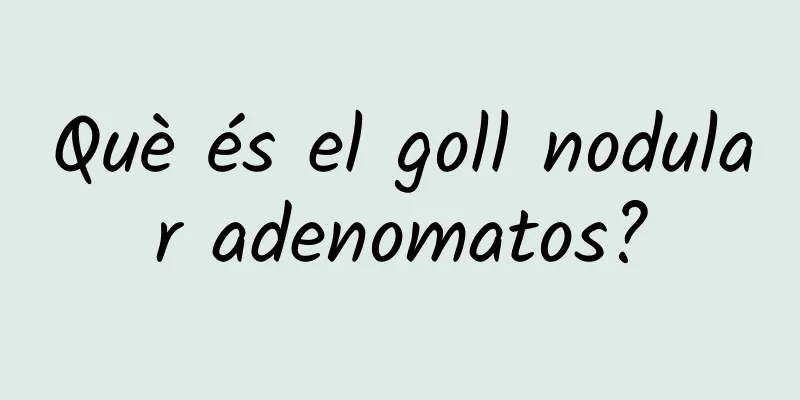 Què és el goll nodular adenomatos?