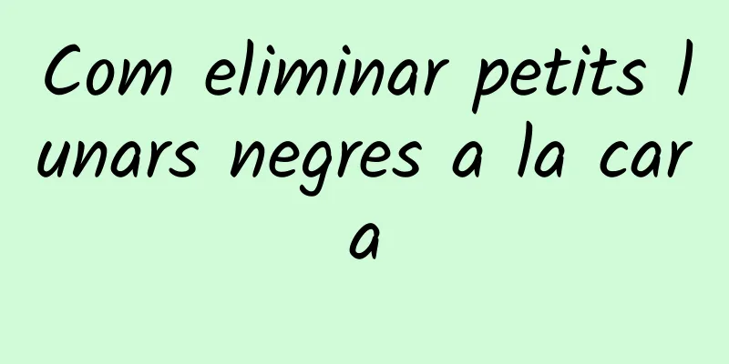 Com eliminar petits lunars negres a la cara