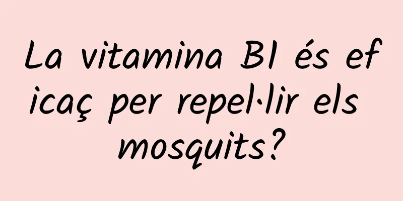 La vitamina B1 és eficaç per repel·lir els mosquits?