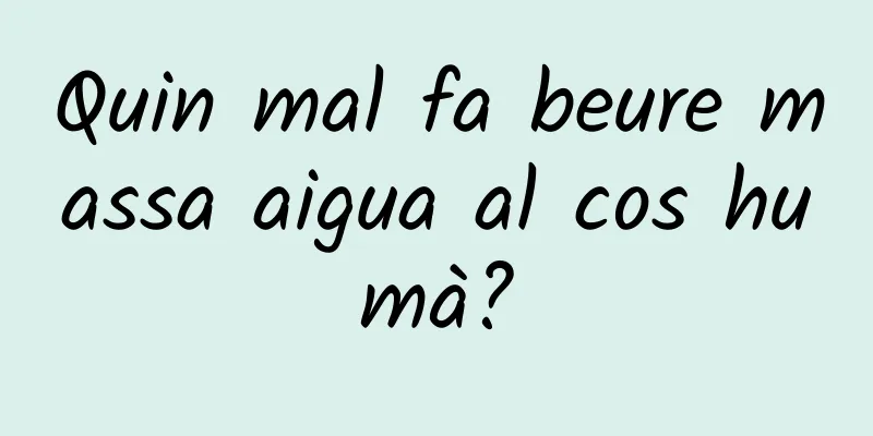 Quin mal fa beure massa aigua al cos humà?
